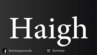 How To Pronounce Haigh [upl. by Elva368]