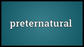 Preternatural Meaning [upl. by Annaul]