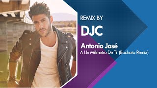 Antonio José  A Un Milímetro De Ti Bachata Remix Versión DJC [upl. by Riddle]