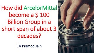 How ArcelorMittal became a  100 Billion Group in a short span of about 3 decades I CA Pramod Jain [upl. by Ramilahs]