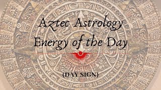 Aztec Astrology Energy of the Day 11419 [upl. by Bortman]