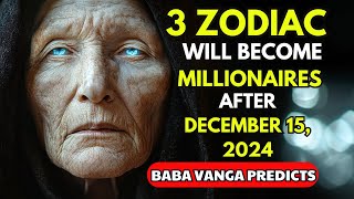 Baba Vanga predicts 3 Zodiac Signs WILL BECOME MILLIONAIRES after DECEMBER 15 2024 [upl. by Aniar199]