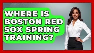 Where Is Boston Red Sox Spring Training  The Baseball Xpert [upl. by Savart]