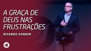 A GRAÇA DE DEUS NAS FRUSTRAÇÕES  Ricardo Gondim [upl. by Coralyn]