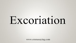 How To Say Excoriation [upl. by Fredra]