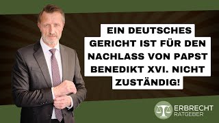 Ein Deutsches Gericht ist für den Nachlass von Papst Benedikt XVI nicht zuständig [upl. by Gutow]