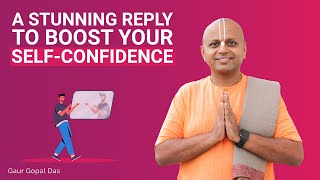 A Stunning Reply To Boost Your SelfConfidence  Gaur Gopal Das [upl. by Latonia]