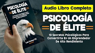 AUDIOLIBRO COMPLETO PSICOLOGÍA DE ELITE 10 Secretos Psicológicos Emprendedores De Alto Rendimiento [upl. by Eiaj]