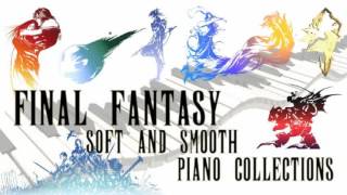 Final Fantasy RELAXING SOFT AND SMOOTH Piano Collections [upl. by Yrennalf]