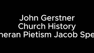 Gerstner Lutheran Pietism Phillip Jakob Spener [upl. by Airtemad]