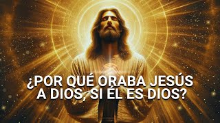 ¿Por qué oraba Jesús a Dios si Él es Dios [upl. by Dulcinea449]