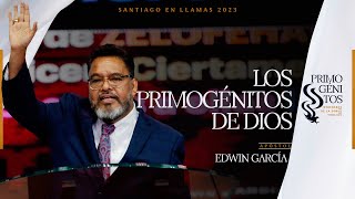 Apóstol Edwin García  Los primogénitos de Dios I  Santiago en Llamas 2023 [upl. by Francyne417]