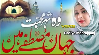 Wo Shehr e Mohabbat Jahan Mustafa Hain  Beautiful Naat Sharif  By Sadiya Afrin Mahrajganj [upl. by Kosey776]