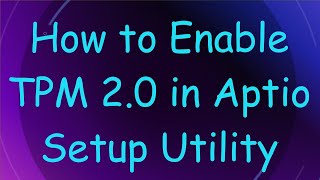 How to Enable TPM 20 in Aptio Setup Utility [upl. by Abihsat]