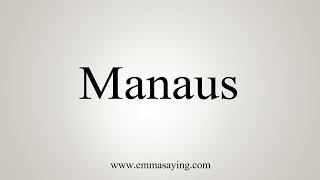 How To Say Manaus [upl. by Adihsaar]