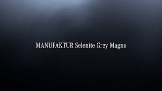 MANUFAKTUR Selenite Grey Magno [upl. by Enneles]