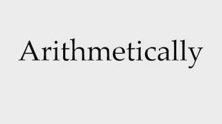 How to Pronounce Arithmetically [upl. by Yorke]