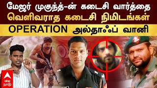 Major Mukund  மேஜர் முகுந்த்ன் கடைசி வார்த்தை வெளிவராத கடைசி நிமிடங்கள் OPERATION அல்தாஃப் வானி [upl. by Hindu]