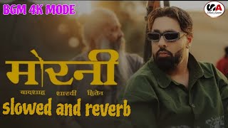 Morni  Slowed amp Reverb  Badshah  Sharvi Yadav  Preity Mukhundhan  Hiten  BGM 4K MODE [upl. by Tamra694]