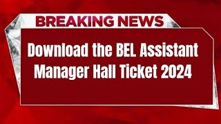 Download the BEL Assistant Manager Hall Ticket 2024 [upl. by Nitsid]