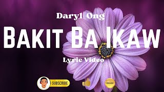 BAKIT BA IKAW  Daryl Ong  Lyric Video [upl. by Skinner865]