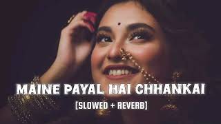 Falguni Pathak  Maine Payal Hai Chhankai  Slowed Reverb  Lofi [upl. by Goldsmith447]