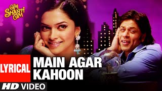 LYRICAL Main Agar Kahoon  Om Shanti Om  Shahrukh KhanDeepika Padukone  Sonu NigamShreya Ghosal [upl. by Linders211]