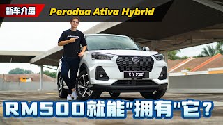 Perodua Ativa Hybrid ：每个月只需要RM 500、什么都包而且超级省油的SUV（新车介绍） [upl. by Illek]