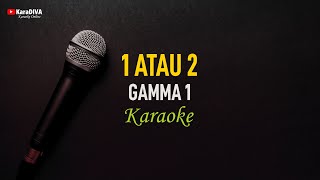 Gamma 1  1 Atau 2 Karaoke [upl. by Dieball693]