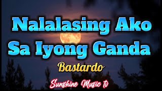 Nalalasing Ako Sa Iyong Ganda Bastardo with Lyrics [upl. by Razal898]