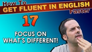 17  Focus on whats DIFFERENT  How To Get Fluent In English Faster [upl. by Hairehcaz179]