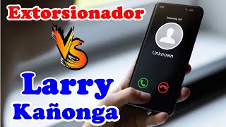 Extorsionador se topa con Larry Kañonga en México Broma a estafador que por Whatsapp [upl. by Kevyn]