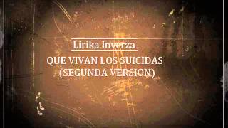 LIRIKA INVERZA QUE VIVAN LOS SUICIDAS   SEGUNDA VERSION [upl. by Eked493]