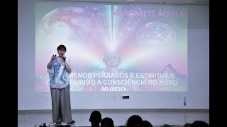 05  CONSCIÊNCIAS CÓSMICAS 2018  Margarete Áquila Fenômenos Psíquicos e Espirituais [upl. by Tracey]