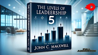 Unlocking Leadership Excellence The 5 Levels of Leadership by John C Maxwell Full Audiobook [upl. by Klemens799]