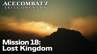 Ace Combat 7 Skies Unknown PC  Mission 18 Lost Kingdom [upl. by Anavlis]