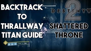 Destiny 2 Shattered Throne  Backtrack to Thrallway Titan Guide [upl. by Leilamag]