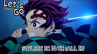 Lets Go AMV STYLIZE IC 16TH ALL IN [upl. by Jaimie334]