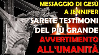 Messaggio Gesù a Jennifer Sarete Testimoni del Più Grande Avvertimento allUmanità [upl. by Hermosa]