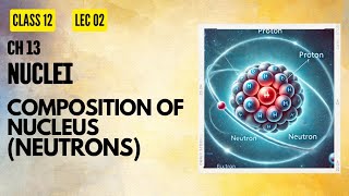 Lect 02 Nuclei Composition Of NucleusNeutrons [upl. by Aliekat428]