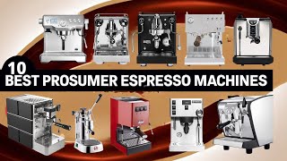 10 BEST Prosumer Espresso Machines of 2024 [upl. by Nonnerb]