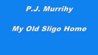 PJ Murrihy  My Old Sligo Home [upl. by Ynaittirb]