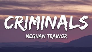 Meghan Trainor  Criminals Lyrics [upl. by Doak]