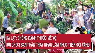 Đà Lạt Chồng đánh thuốc mê vợ rồi cho 3 bạn thân thay nhau thỏa mãn trên đồi vắng [upl. by Chavey]