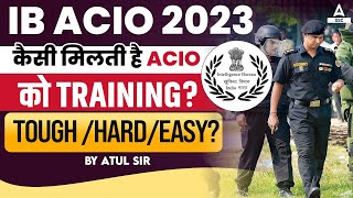 IB ACIO 2023  IB ACIO Training Process  IB ACIO Training Kaise Hota Hai by Atul Sir [upl. by Ruelle]