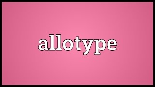 Allotype Meaning [upl. by Ettelracs]