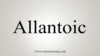 How To Say Allantoic [upl. by Zelde]