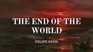 The End of the World  Felipe Dinis [upl. by Edmond]