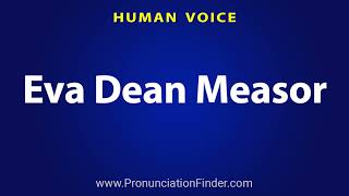 How To Pronounce Eva Dean Measor [upl. by Anuat]