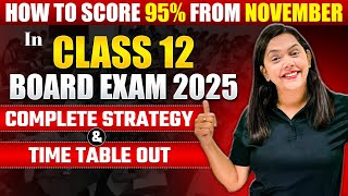 How to Score 95 From November 😱 in Class 12 Board Exam 2025  Complete Strategy amp Time Table Out✅ [upl. by Tarrance666]